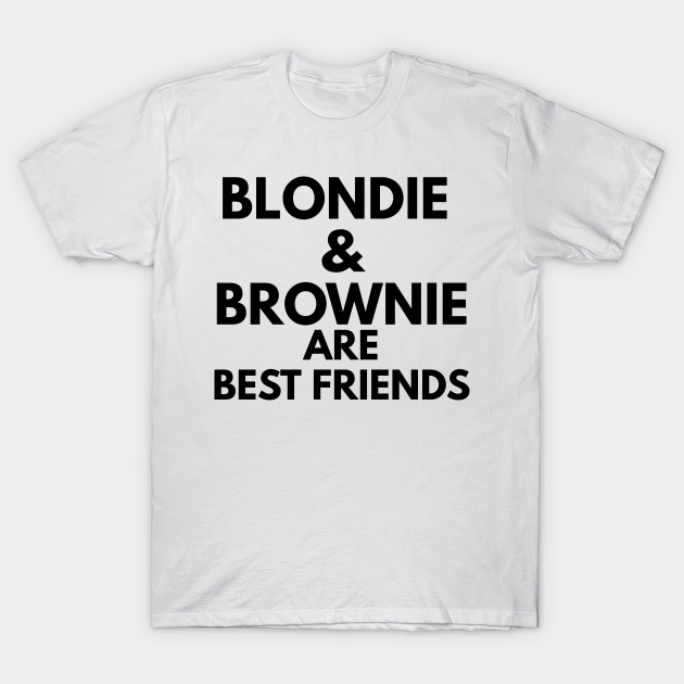 blondie and brownie are best friends Blondie And Brownie Are Best Friends TShirt TeePublic